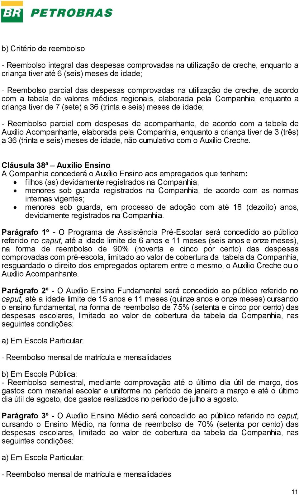 despesas de acompanhante, de acordo com a tabela de Auxílio Acompanhante, elaborada pela Companhia, enquanto a criança tiver de 3 (três) a 36 (trinta e seis) meses de idade, não cumulativo com o