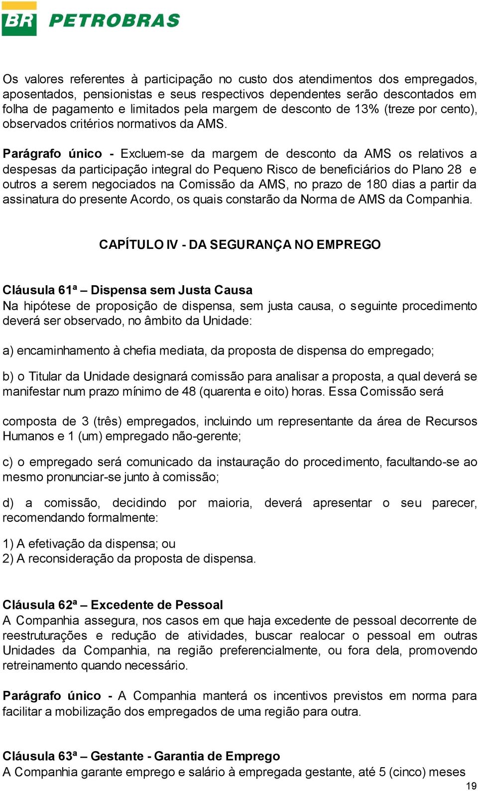 Parágrafo único - Excluem-se da margem de desconto da AMS os relativos a despesas da participação integral do Pequeno Risco de beneficiários do Plano 28 e outros a serem negociados na Comissão da