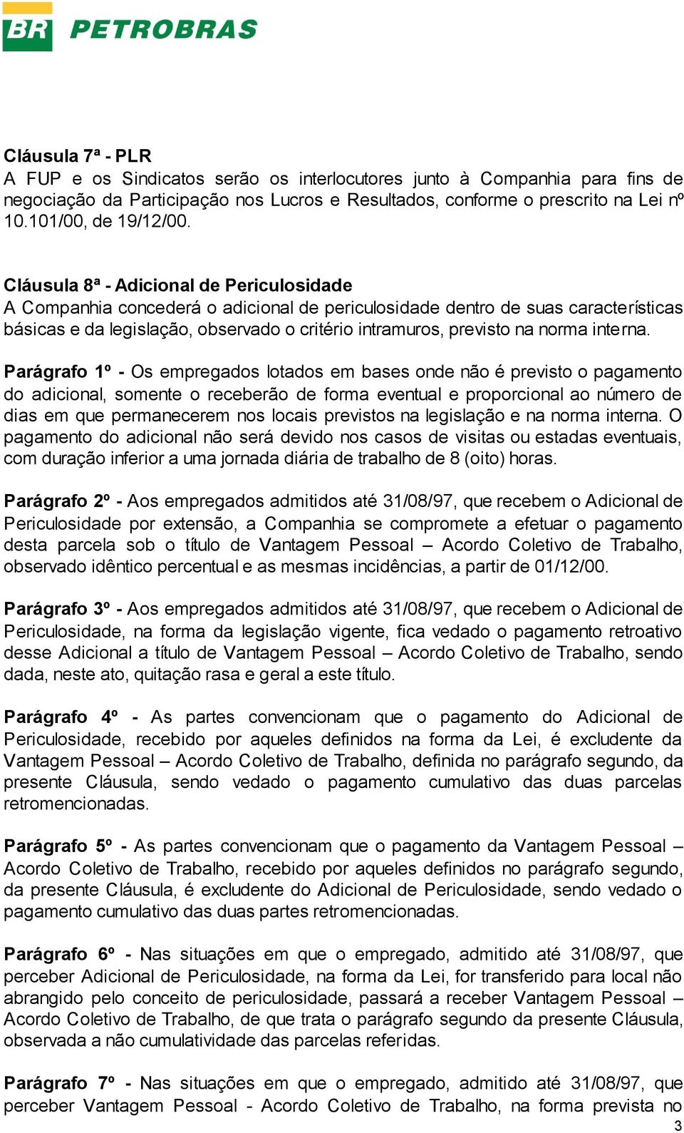 Cláusula 8ª - Adicional de Periculosidade A Companhia concederá o adicional de periculosidade dentro de suas características básicas e da legislação, observado o critério intramuros, previsto na