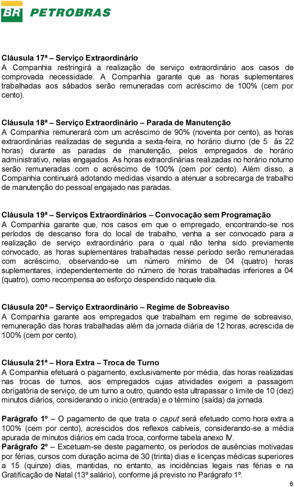 Cláusula 18ª Serviço Extraordinário Parada de Manutenção A Companhia remunerará com um acréscimo de 90% (noventa por cento), as horas extraordinárias realizadas de segunda a sexta-feira, no horário