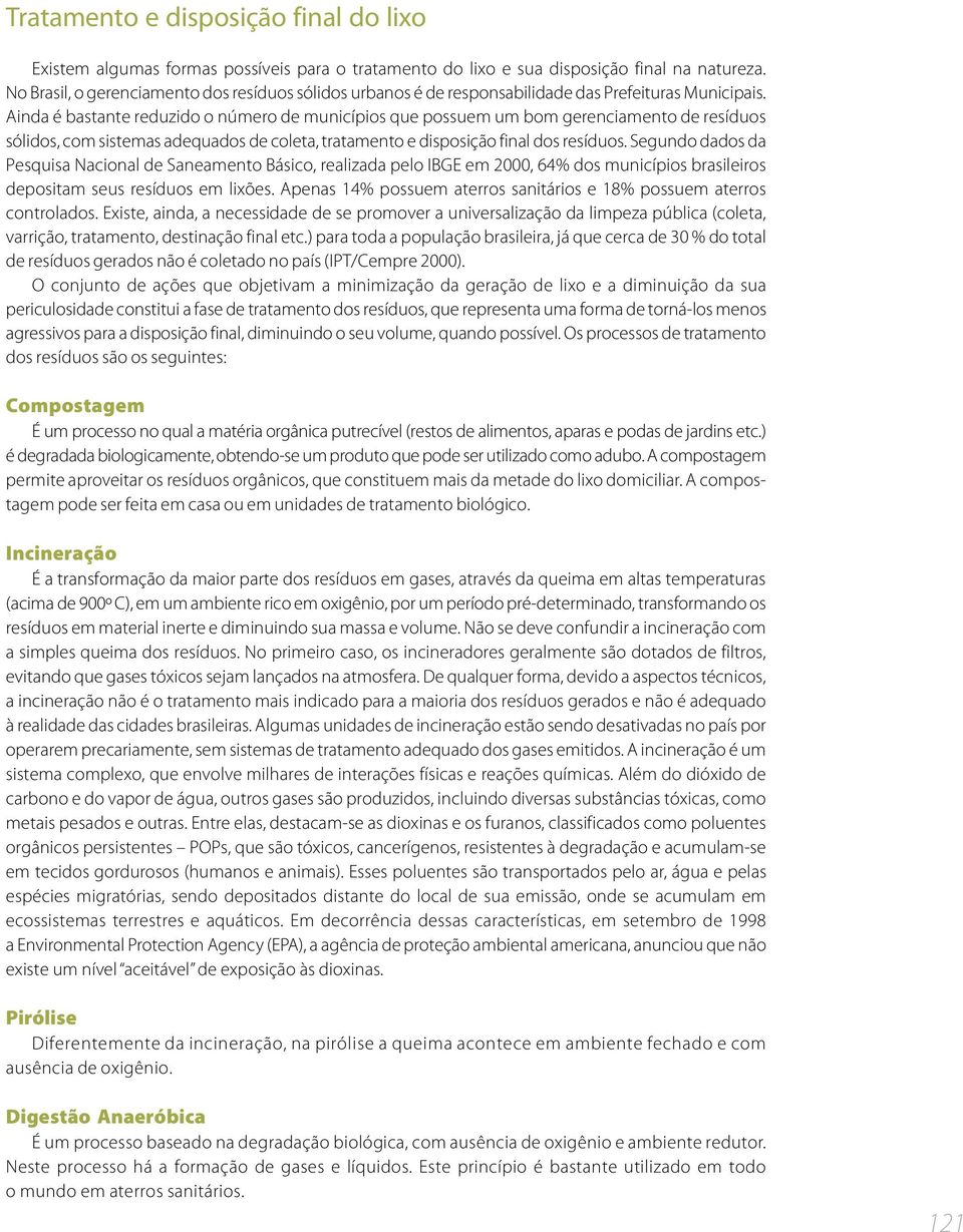 Ainda é bastante reduzido o número de municípios que possuem um bom gerenciamento de resíduos sólidos, com sistemas adequados de coleta, tratamento e disposição final dos resíduos.