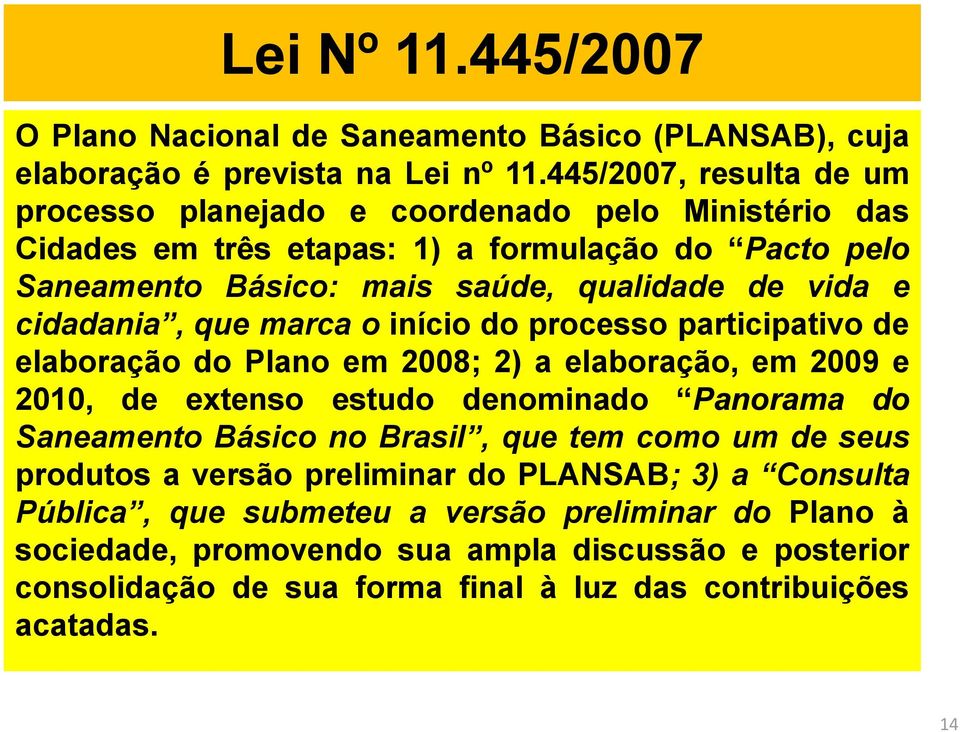 cidadania, que marca o início do processo participativo de elaboração do Plano em 2008; 2) a elaboração, em 2009 e 2010, de extenso estudo denominado Panorama do Saneamento Básico no