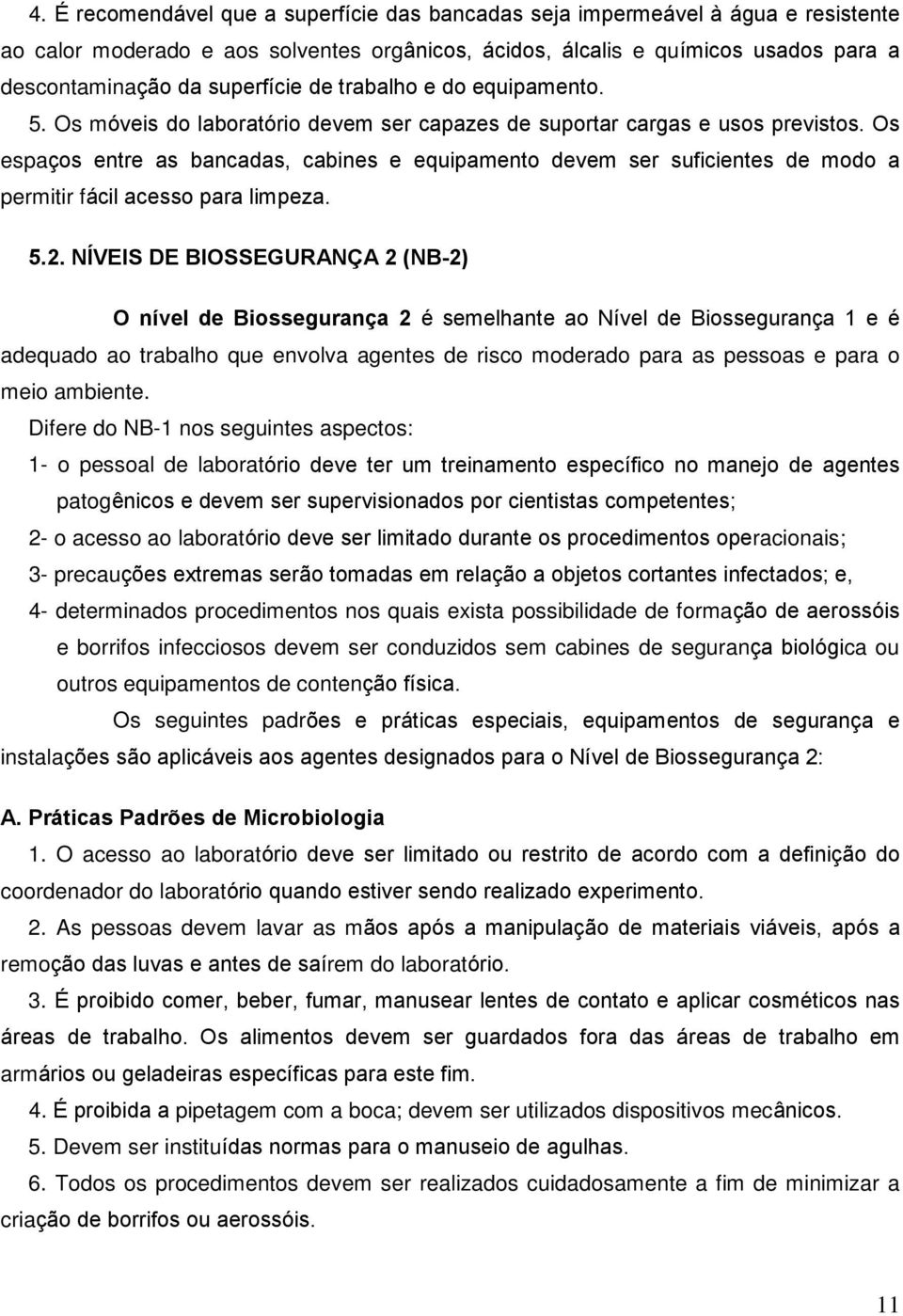 Os espaços entre as bancadas, cabines e equipamento devem ser suficientes de modo a permitir fácil acesso para limpeza. 5.2.