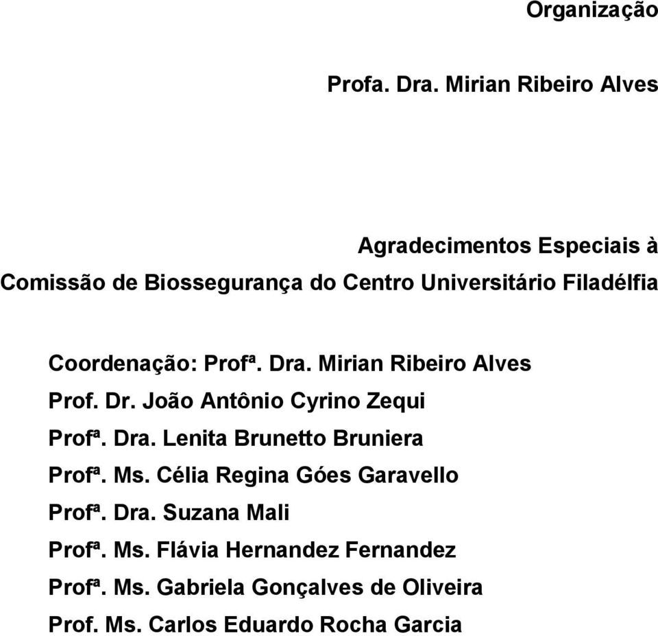 Filadélfia Coordenação: Profª. Dra. Mirian Ribeiro Alves Prof. Dr. João Antônio Cyrino Zequi Profª. Dra. Lenita Brunetto Bruniera Profª.