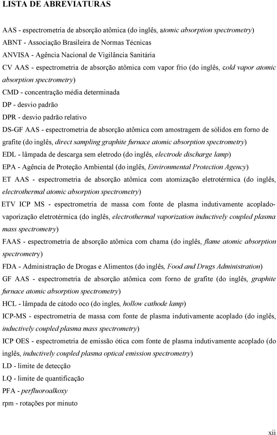 relativo DS-GF AAS - espectrometria de absorção atômica com amostragem de sólidos em forno de grafite (do inglês, direct sampling graphite furnace atomic absorption spectrometry) EDL - lâmpada de