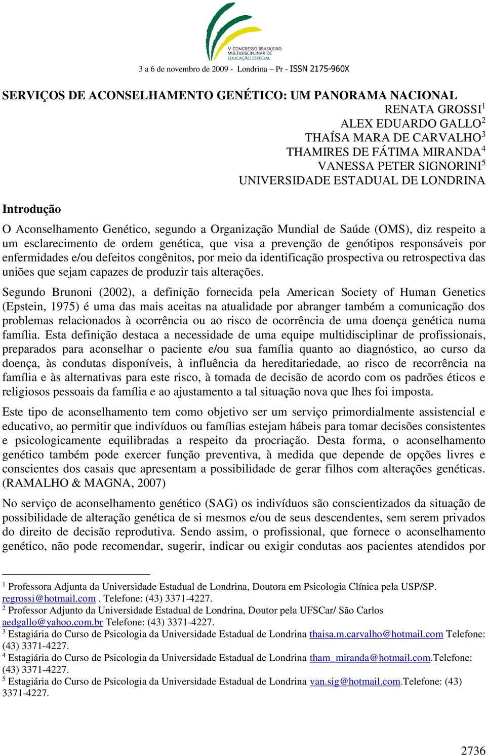 enfermidades e/ou defeitos congênitos, por meio da identificação prospectiva ou retrospectiva das uniões que sejam capazes de produzir tais alterações.