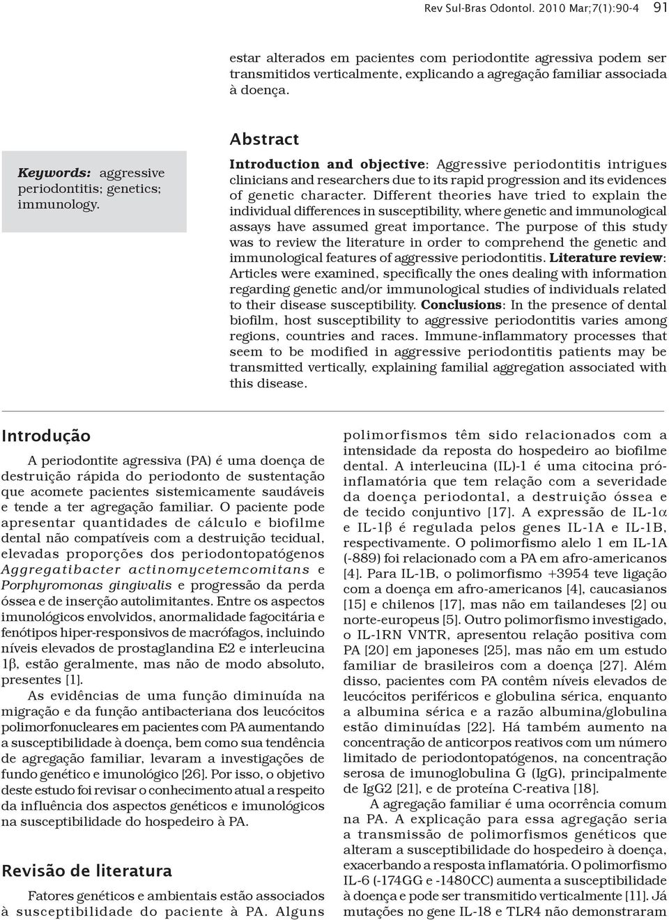 Abstract Introduction and objective: Aggressive periodontitis intrigues clinicians and researchers due to its rapid progression and its evidences of genetic character.