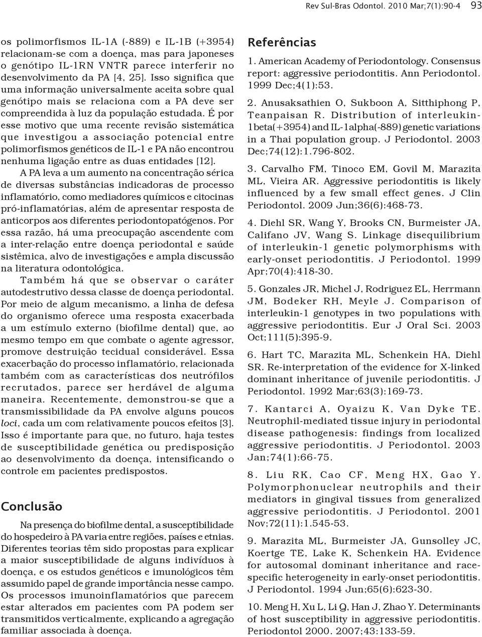 Isso significa que uma informação universalmente aceita sobre qual genótipo mais se relaciona com a PA deve ser compreendida à luz da população estudada.