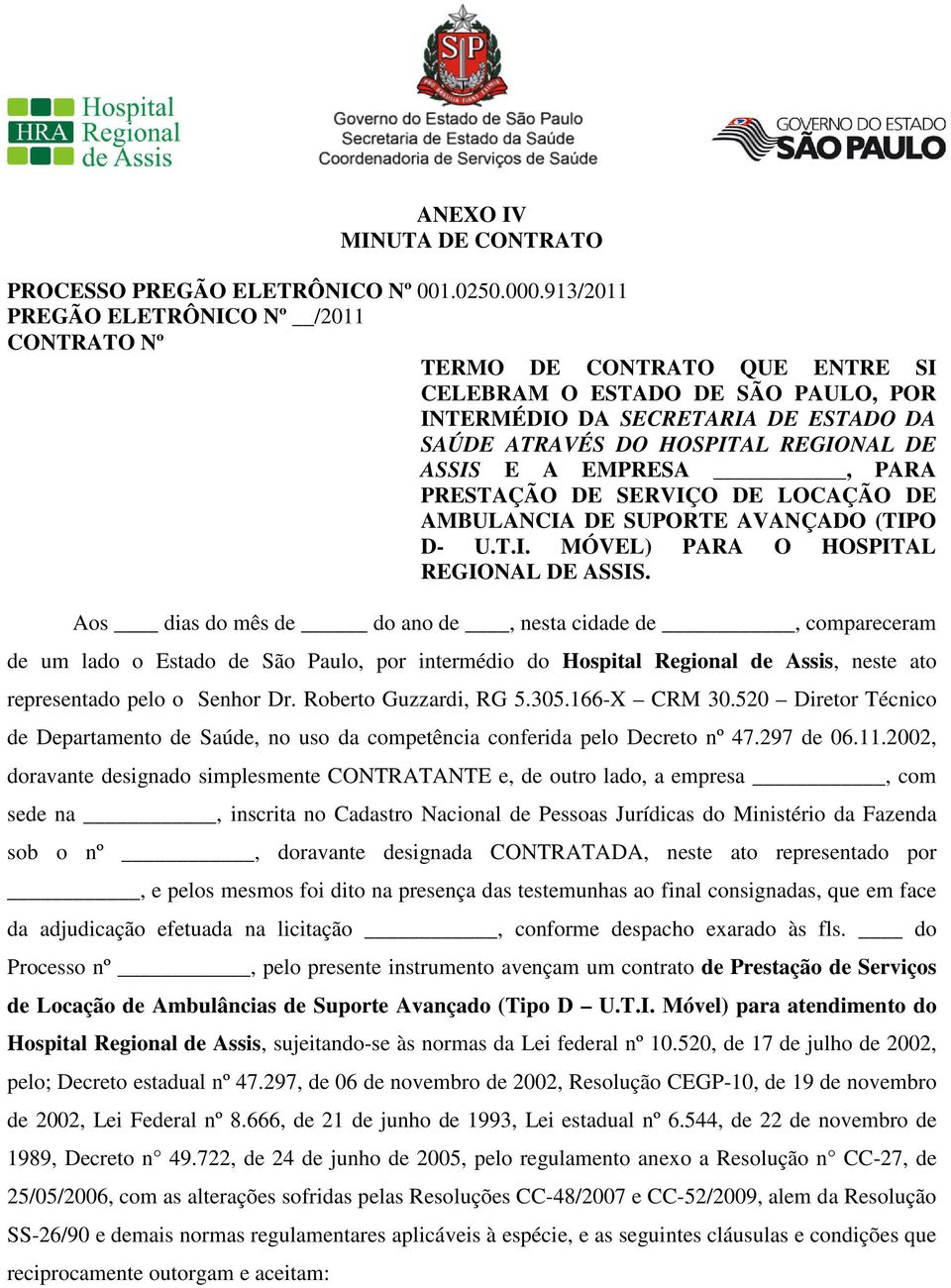 A EMPRESA, PARA PRESTAÇÃO DE SERVIÇO DE LOCAÇÃO DE AMBULANCIA DE SUPORTE AVANÇADO (TIPO D- U.T.I. MÓVEL) PARA O HOSPITAL REGIONAL DE ASSIS.