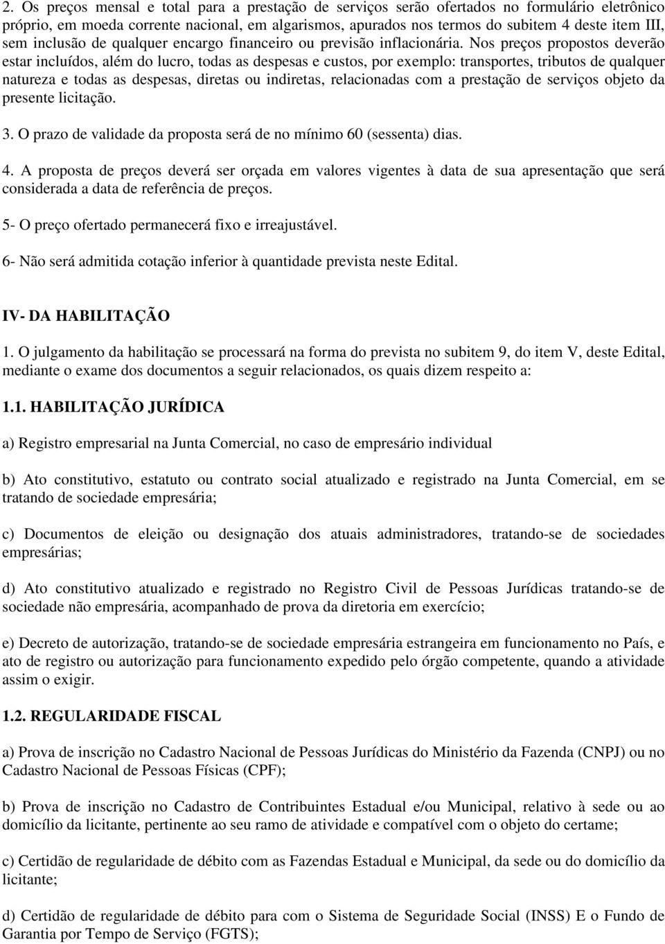 Nos preços propostos deverão estar incluídos, além do lucro, todas as despesas e custos, por exemplo: transportes, tributos de qualquer natureza e todas as despesas, diretas ou indiretas,