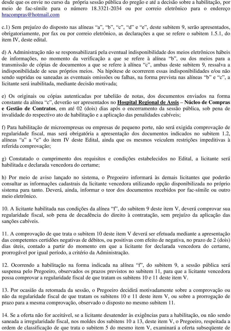 1) Sem prejuízo do disposto nas alíneas a, b, c, d e e, deste subitem 9, serão apresentados, obrigatoriamente, por fax ou por correio eletrônico, as declarações a que se refere o subitem 1.5.