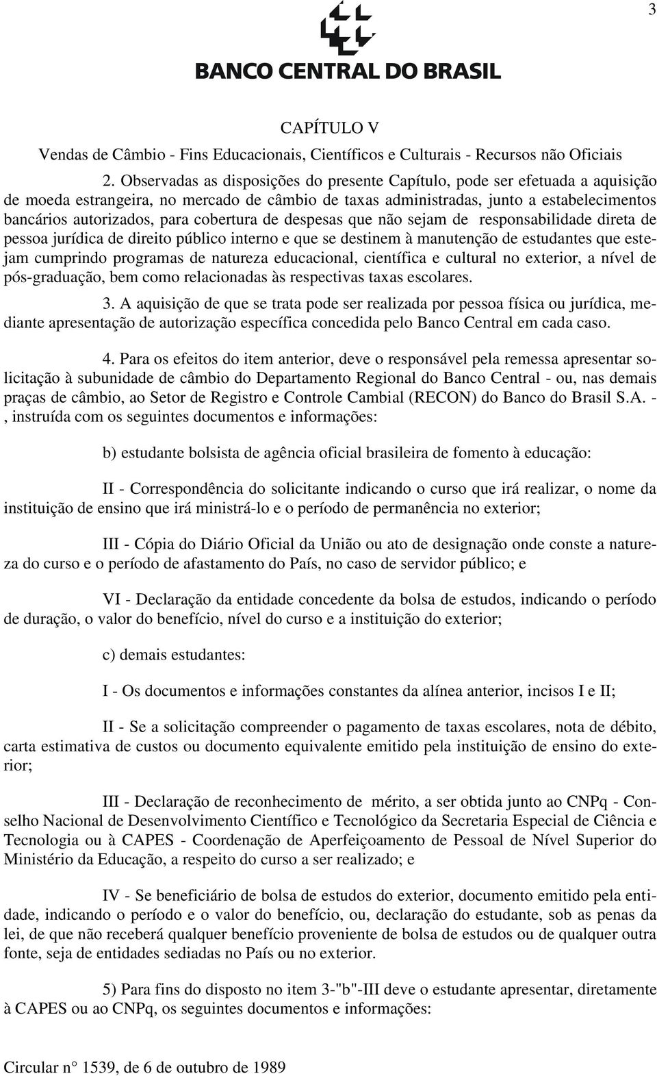 cobertura de despesas que não sejam de responsabilidade direta de pessoa jurídica de direito público interno e que se destinem à manutenção de estudantes que estejam cumprindo programas de natureza