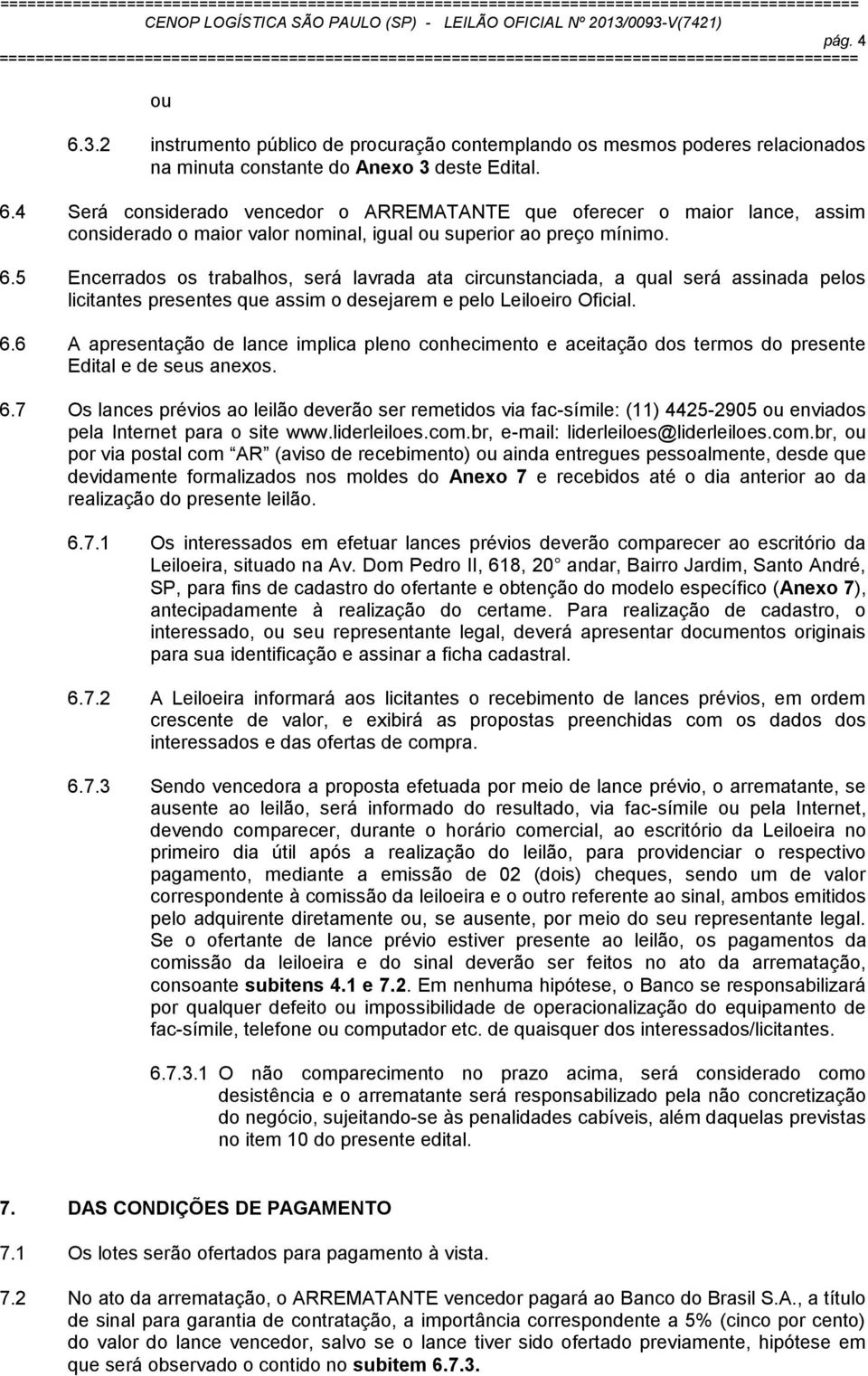 6 A apresentação de lance implica pleno conhecimento e aceitação dos termos do presente Edital e de seus anexos. 6.