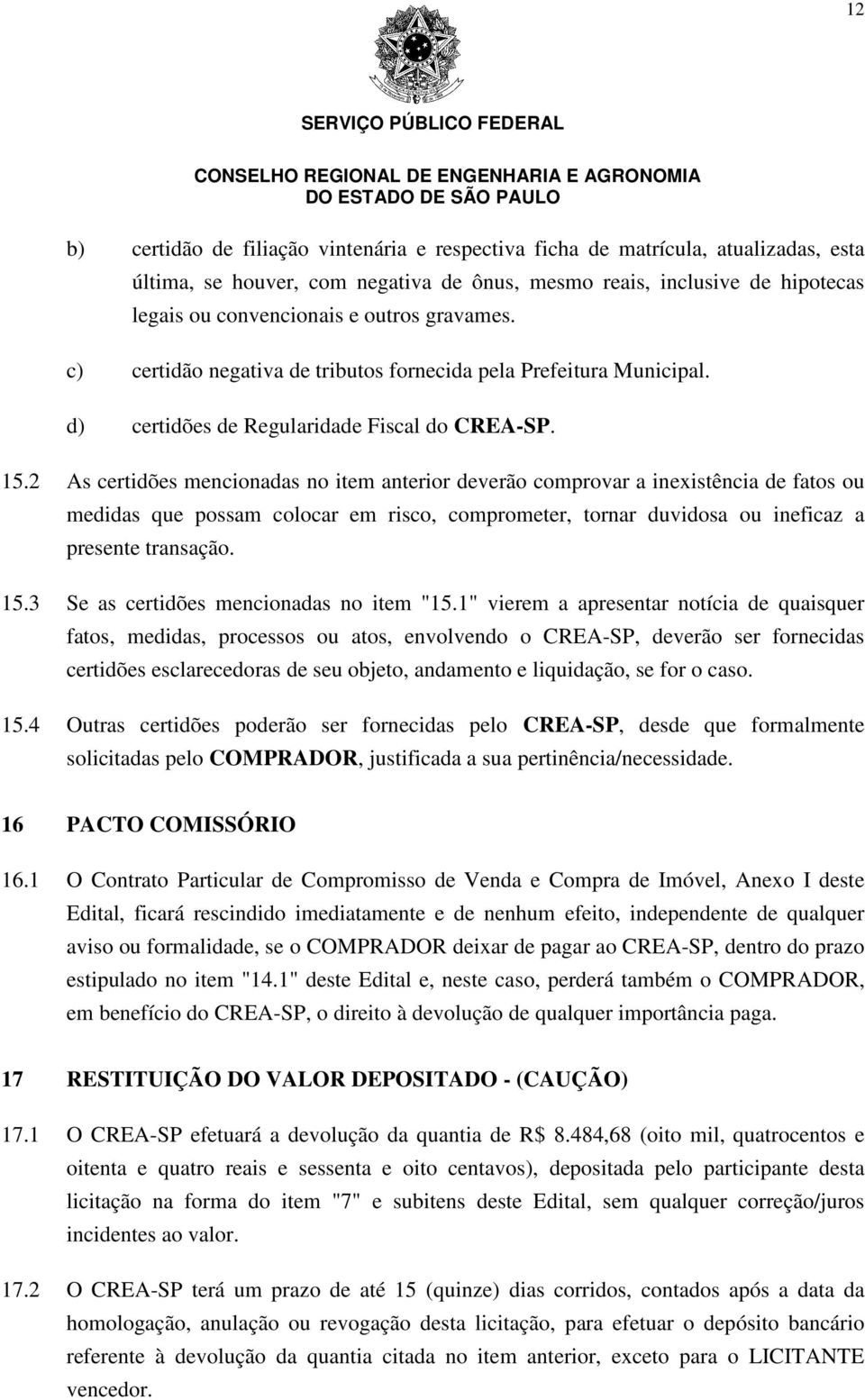 2 As certidões mencionadas no item anterior deverão comprovar a inexistência de fatos ou medidas que possam colocar em risco, comprometer, tornar duvidosa ou ineficaz a presente transação. 15.