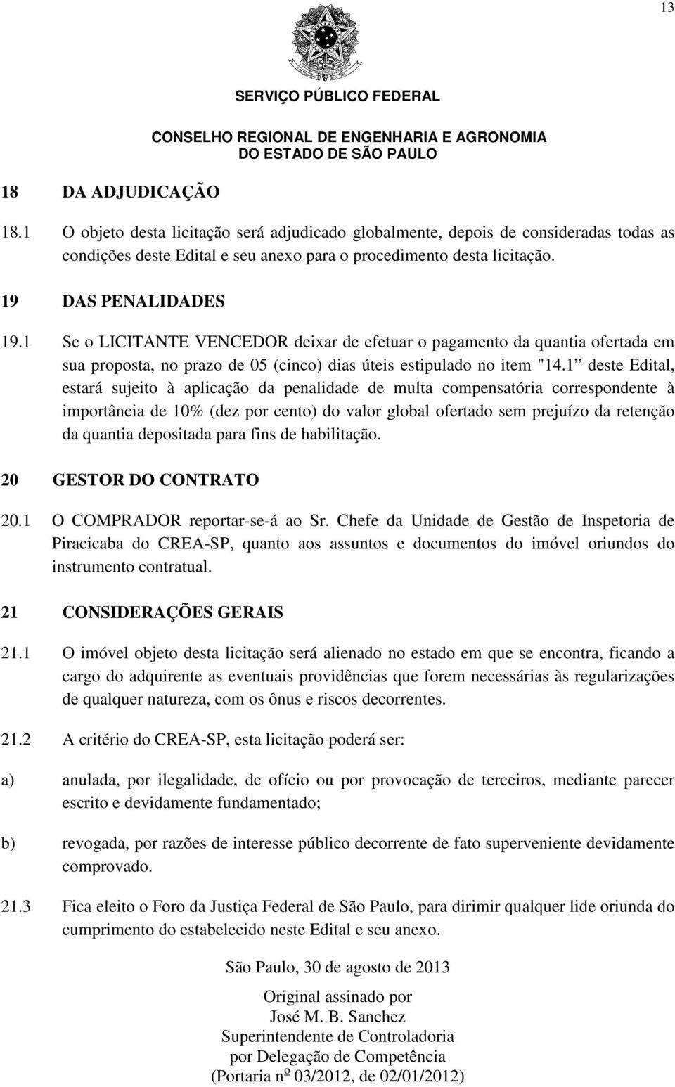 1 deste Edital, estará sujeito à aplicação da penalidade de multa compensatória correspondente à importância de 10% (dez por cento) do valor global ofertado sem prejuízo da retenção da quantia