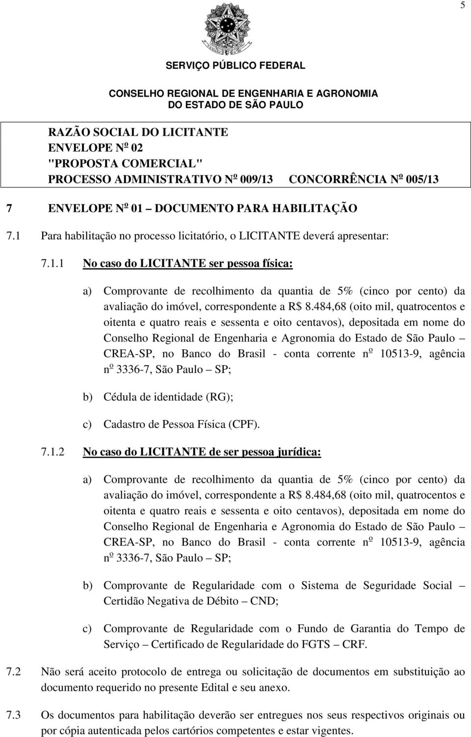 484,68 (oito mil, quatrocentos e oitenta e quatro reais e sessenta e oito centavos), depositada em nome do Conselho Regional de Engenharia e Agronomia do Estado de São Paulo CREA-SP, no Banco do