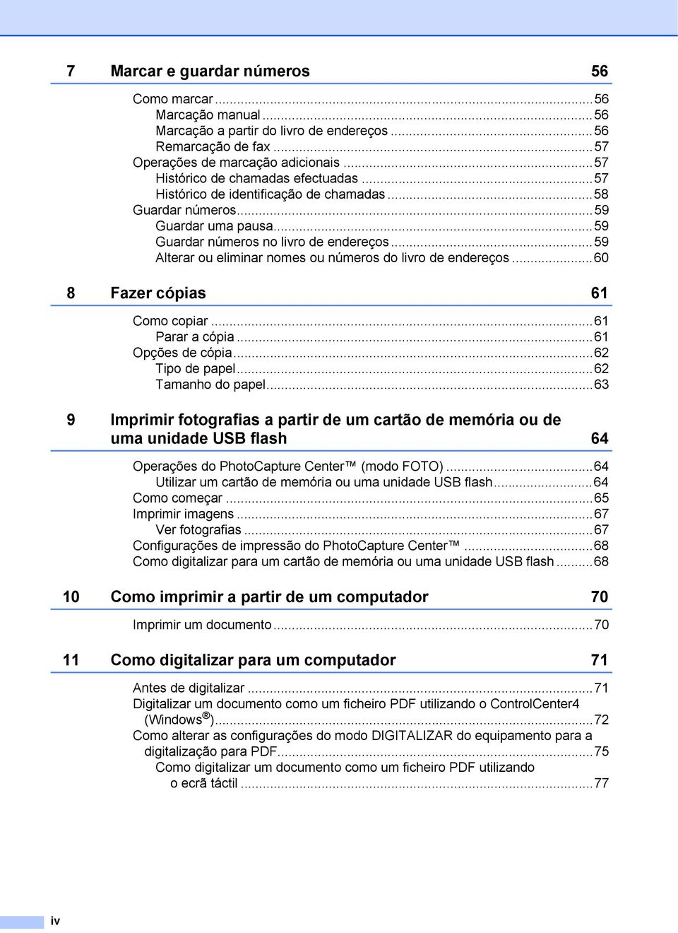 ..59 Alterar ou eliminar nomes ou números do livro de endereços...60 8 Fazer cópias 61 Como copiar...61 Parar a cópia...61 Opções de cópia...62 Tipo de papel...62 Tamanho do papel.