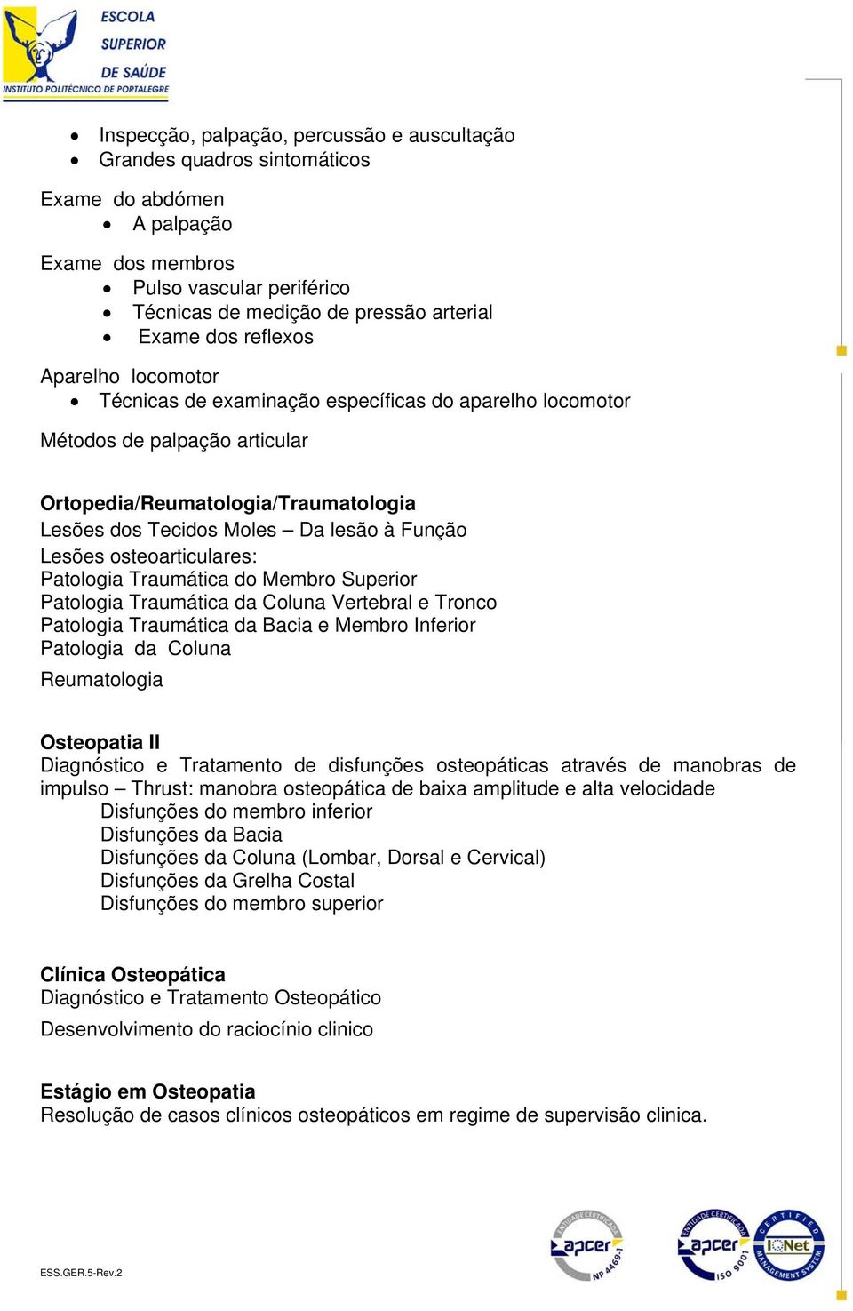 Lesões osteoarticulares: Patologia Traumática do Membro Superior Patologia Traumática da Coluna Vertebral e Tronco Patologia Traumática da Bacia e Membro Inferior Patologia da Coluna Reumatologia