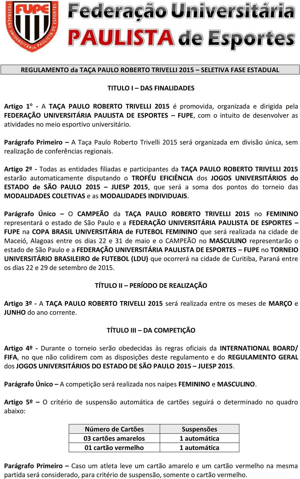 Parágrafo Primeiro A Taça Paulo Roberto Trivelli 2015 será organizada em divisão única, sem realização de conferências regionais.