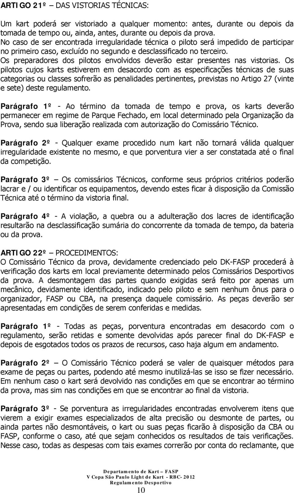 Os preparadores dos pilotos envolvidos deverão estar presentes nas vistorias.