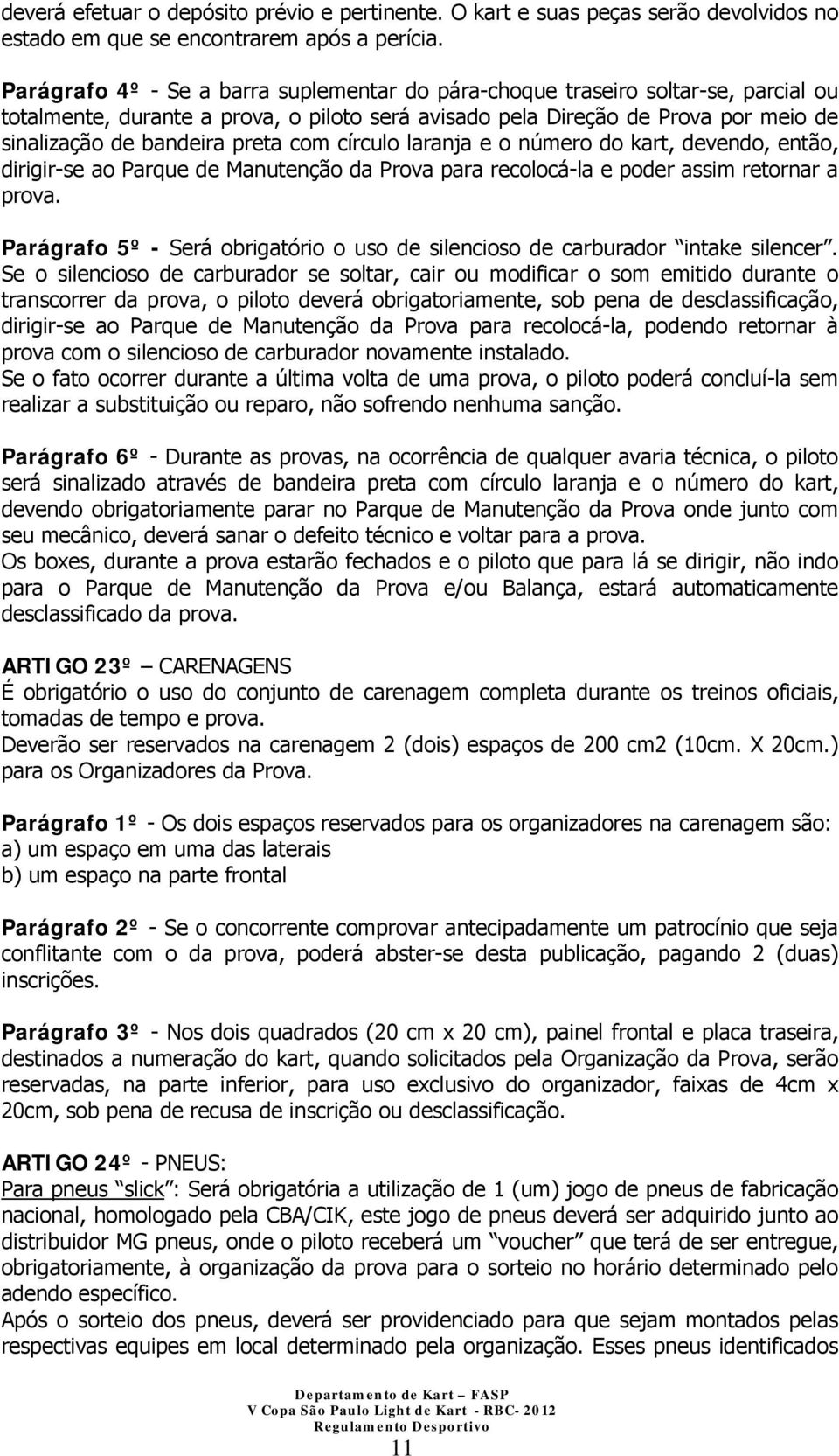 com círculo laranja e o número do kart, devendo, então, dirigir-se ao Parque de Manutenção da Prova para recolocá-la e poder assim retornar a prova.