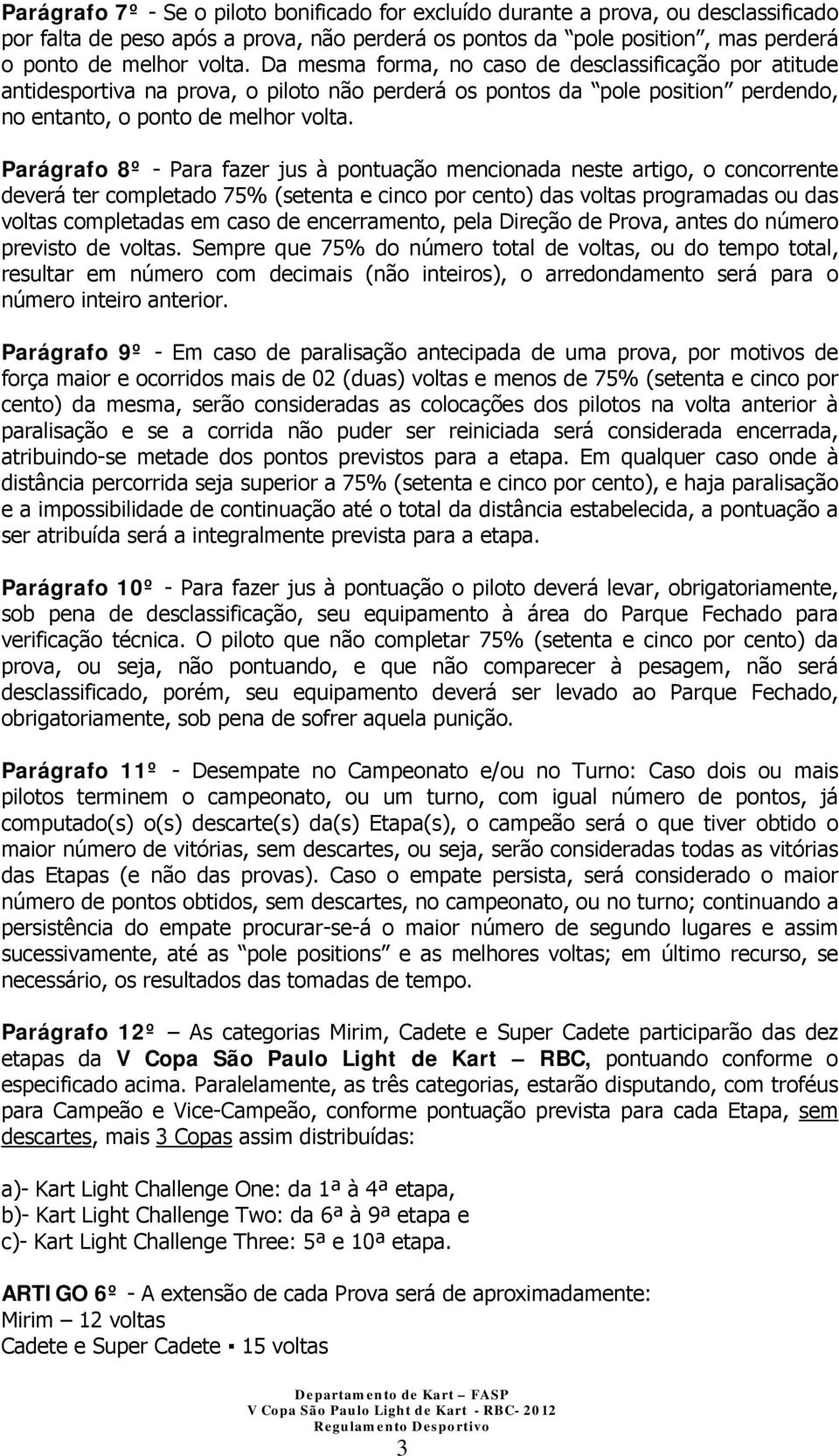 Parágrafo 8º - Para fazer jus à pontuação mencionada neste artigo, o concorrente deverá ter completado 75% (setenta e cinco por cento) das voltas programadas ou das voltas completadas em caso de