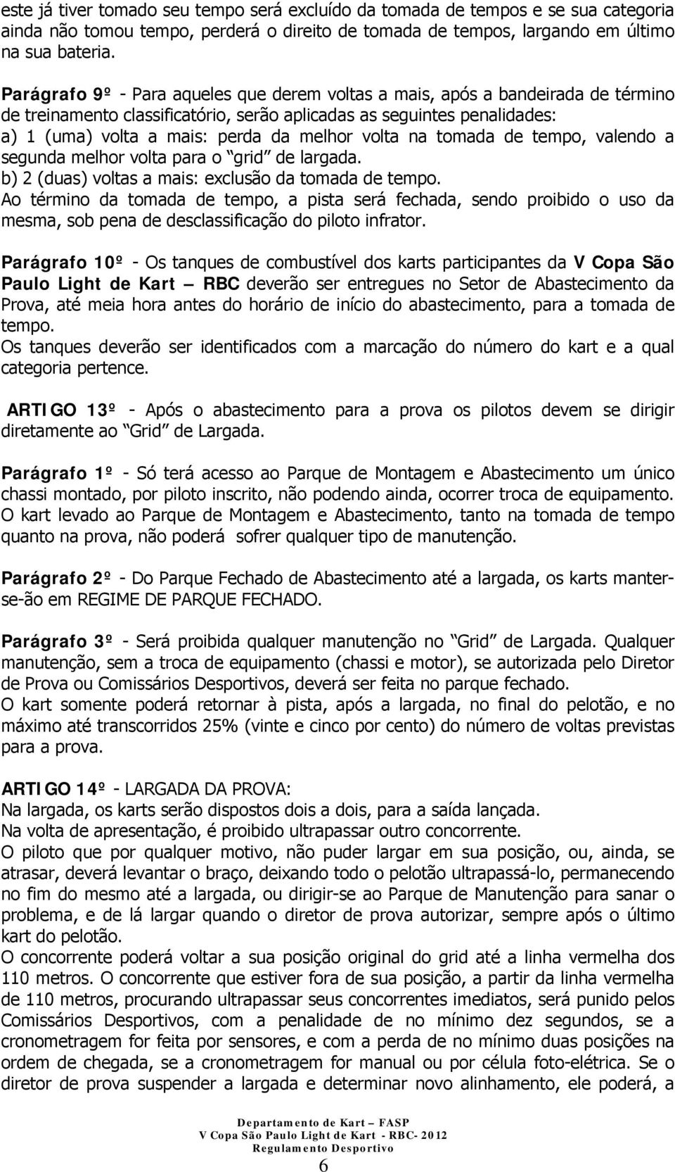 volta na tomada de tempo, valendo a segunda melhor volta para o grid de largada. b) 2 (duas) voltas a mais: exclusão da tomada de tempo.