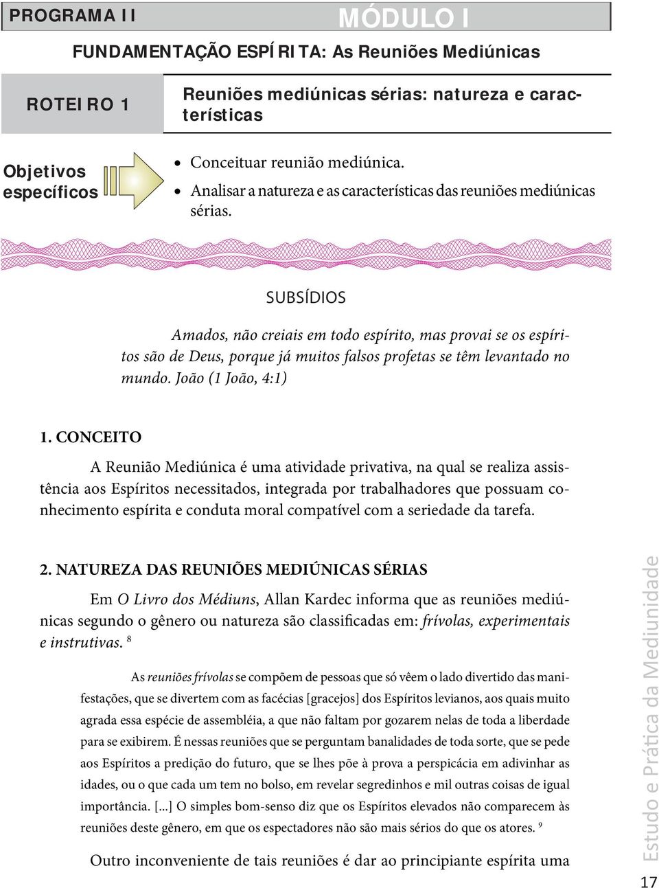 SUBSÍDIOS Amados, não creiais em todo espírito, mas provai se os espíritos são de Deus, porque já muitos falsos profetas se têm levantado no mundo. João (1 João, 4:1) 1.