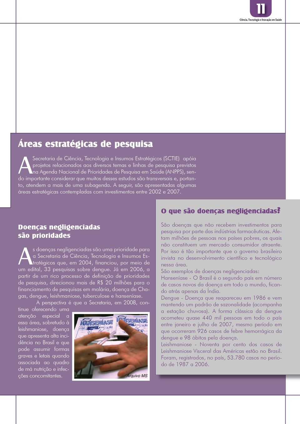 A seguir, são apresentadas algumas áreas estratégicas contempladas com investimentos entre 2002 e 2007. O que são doenças negligenciadas?