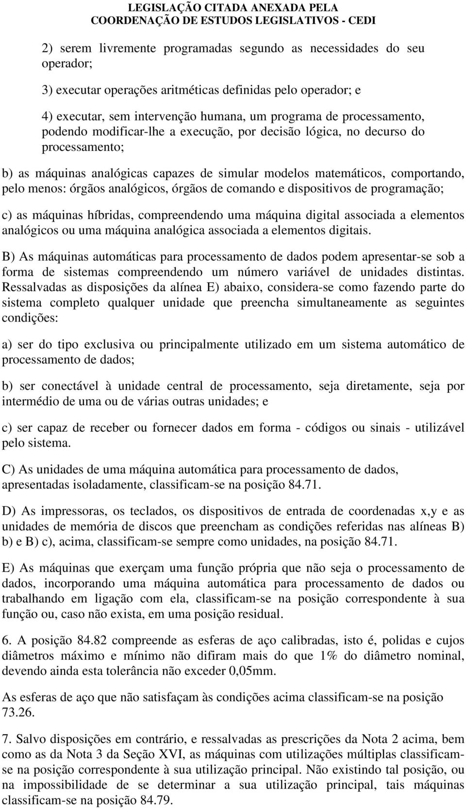 analógicos, órgãos de comando e dispositivos de programação; c) as máquinas híbridas, compreendendo uma máquina digital associada a elementos analógicos ou uma máquina analógica associada a elementos