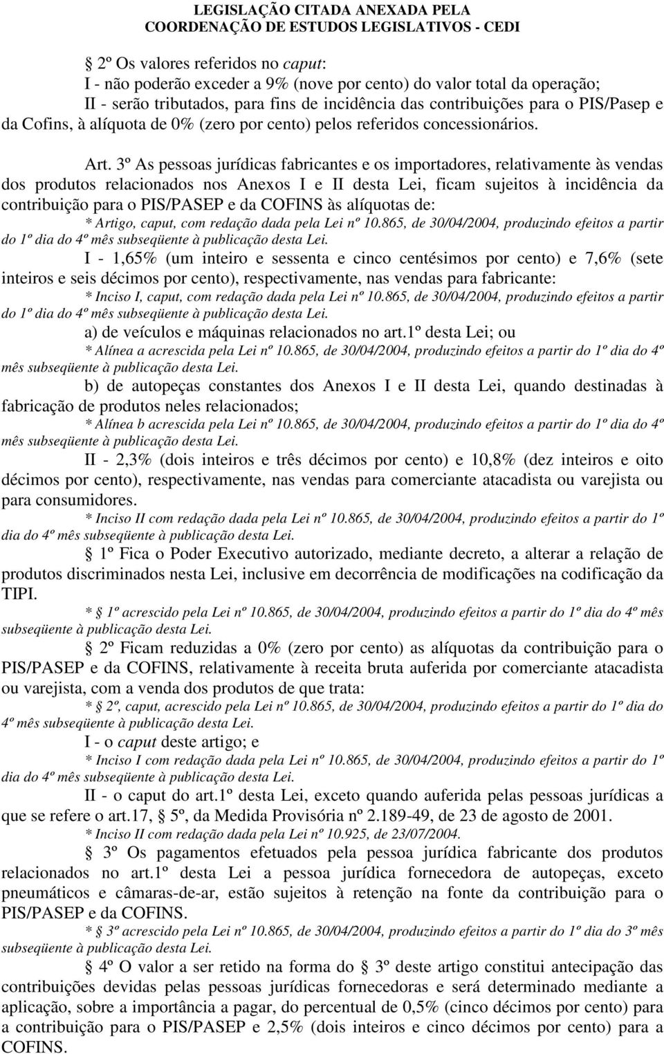 3º As pessoas jurídicas fabricantes e os importadores, relativamente às vendas dos produtos relacionados nos Anexos I e II desta Lei, ficam sujeitos à incidência da contribuição para o PIS/PASEP e da