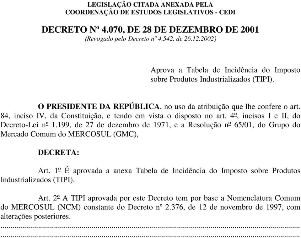 199, de 27 de dezembro de 1971, e a Resolução nº 6/1, do Grupo do Mercado Comum do MERCOSUL (GMC), DECRETA: Art.