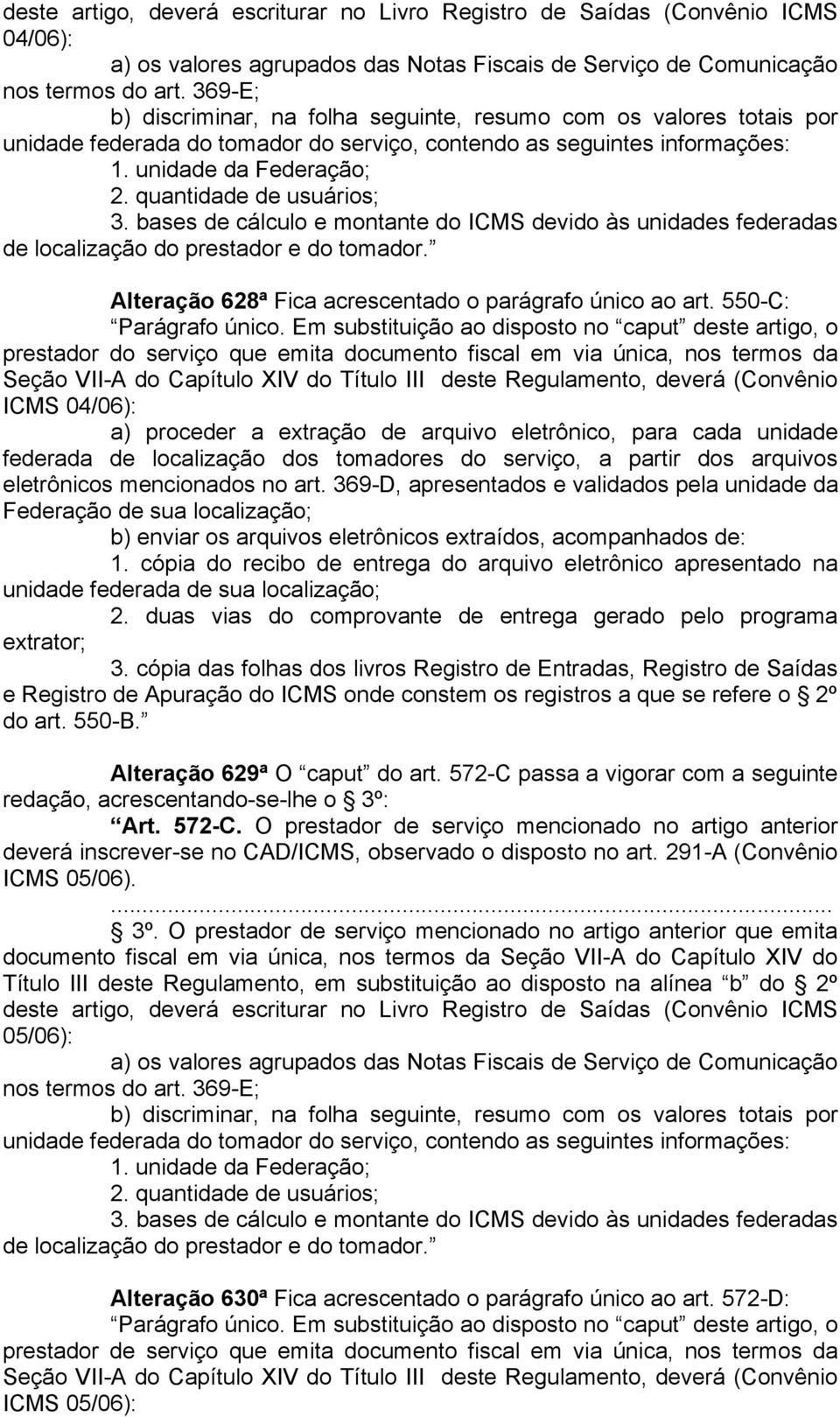 quantidade de usuários; 3. bases de cálculo e montante do ICMS devido às unidades federadas de localização do prestador e do tomador. Alteração 628ª Fica acrescentado o parágrafo único ao art.