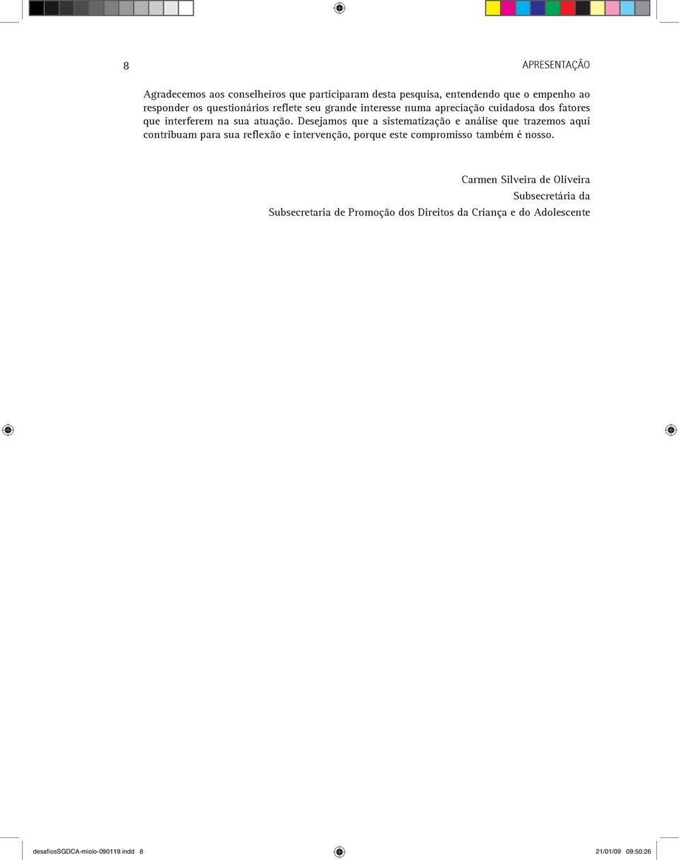 Desejamos que a sistematização e análise que trazemos aqui contribuam para sua reflexão e intervenção, porque este compromisso também