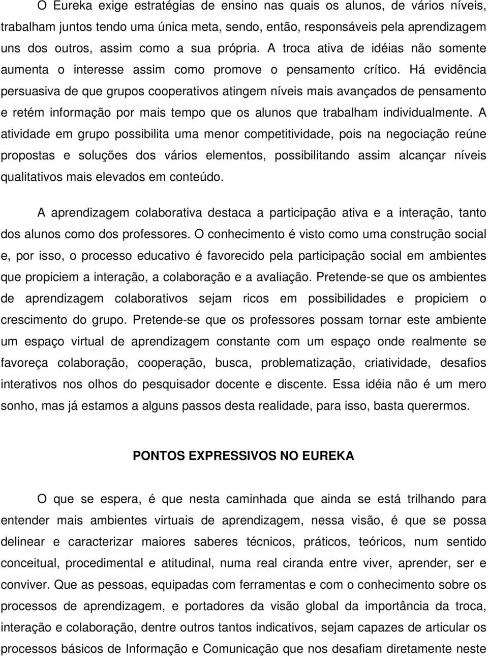 Há evidência persuasiva de que grupos cooperativos atingem níveis mais avançados de pensamento e retém informação por mais tempo que os alunos que trabalham individualmente.