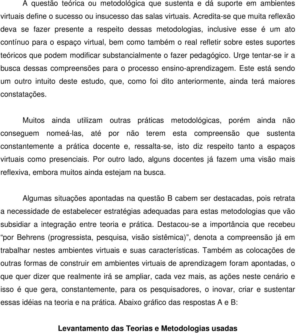 teóricos que podem modificar substancialmente o fazer pedagógico. Urge tentar-se ir a busca dessas compreensões para o processo ensino-aprendizagem.