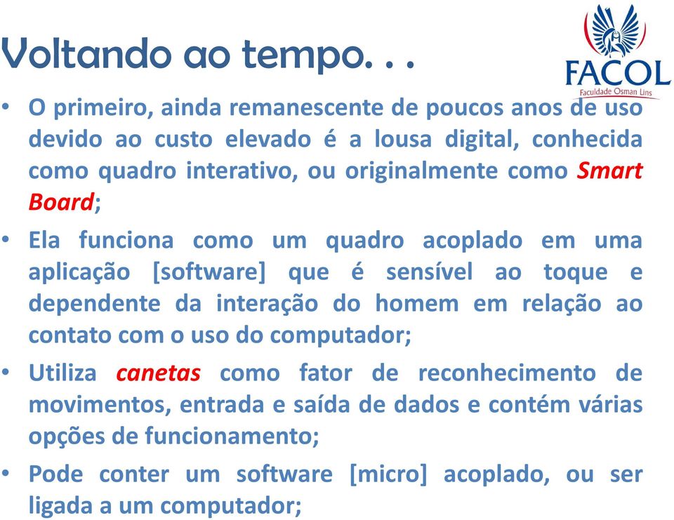 da interação do homem em relação ao contato com o uso do computador; Utiliza canetas como fator de reconhecimento de movimentos,