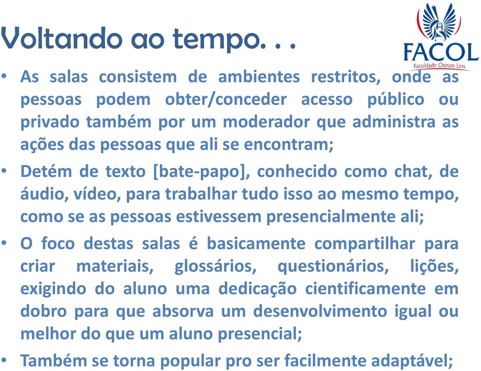 estivessem presencialmente ali; O foco destas salas é basicamente compartilhar para criar materiais, glossários, questionários, lições, exigindo do aluno uma