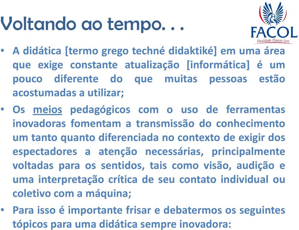 contexto de exigir dos espectadores a atenção necessárias, principalmente voltadas para os sentidos, tais como visão, audição e uma interpretação