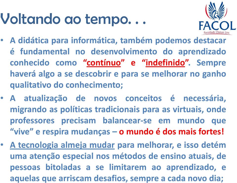 tradicionais para as virtuais, onde professores precisam balancear-se em mundo que vive e respira mudanças o mundo é dos mais fortes!