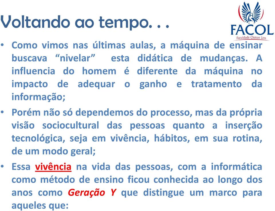 processo, mas da própria visão sociocultural das pessoas quanto a inserção tecnológica, seja em vivência, hábitos, em sua rotina, de