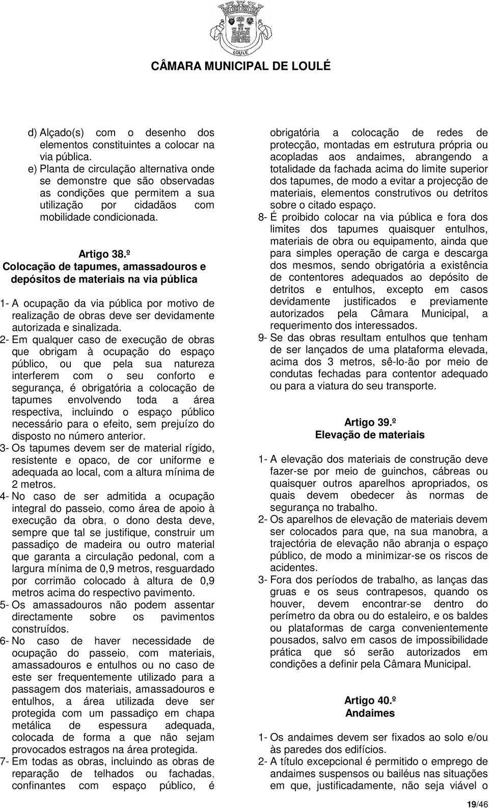 º Colocação de tapumes, amassadouros e depósitos de materiais na via pública 1- A ocupação da via pública por motivo de realização de obras deve ser devidamente autorizada e sinalizada.