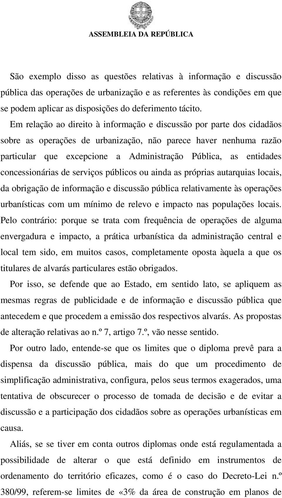 concessionárias de serviços públicos ou ainda as próprias autarquias locais, da obrigação de informação e discussão pública relativamente às operações urbanísticas com um mínimo de relevo e impacto