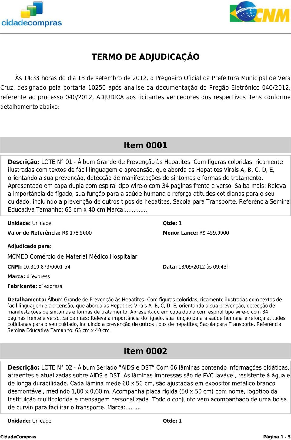 às Hepatites: Com figuras coloridas, ricamente ilustradas com textos de fácil linguagem e apreensão, que aborda as Hepatites Virais A, B, C, D, E, orientando a sua prevenção, detecção de