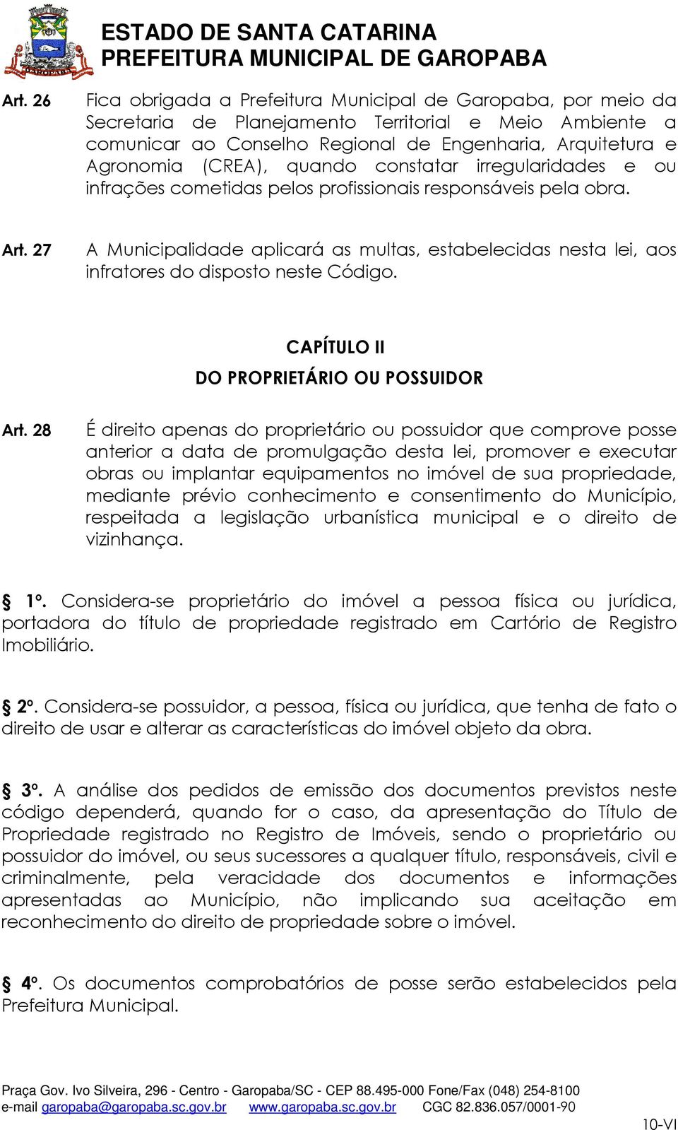 27 A Municipalidade aplicará as multas, estabelecidas nesta lei, aos infratores do disposto neste Código. CAPÍTULO II DO PROPRIETÁRIO OU POSSUIDOR Art.