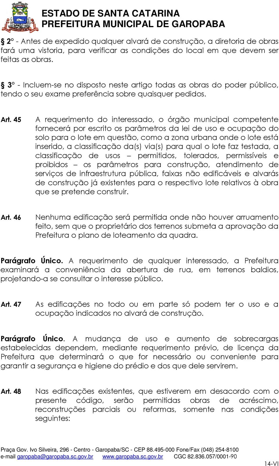 45 A requerimento do interessado, o órgão municipal competente fornecerá por escrito os parâmetros da lei de uso e ocupação do solo para o lote em questão, como a zona urbana onde o lote está