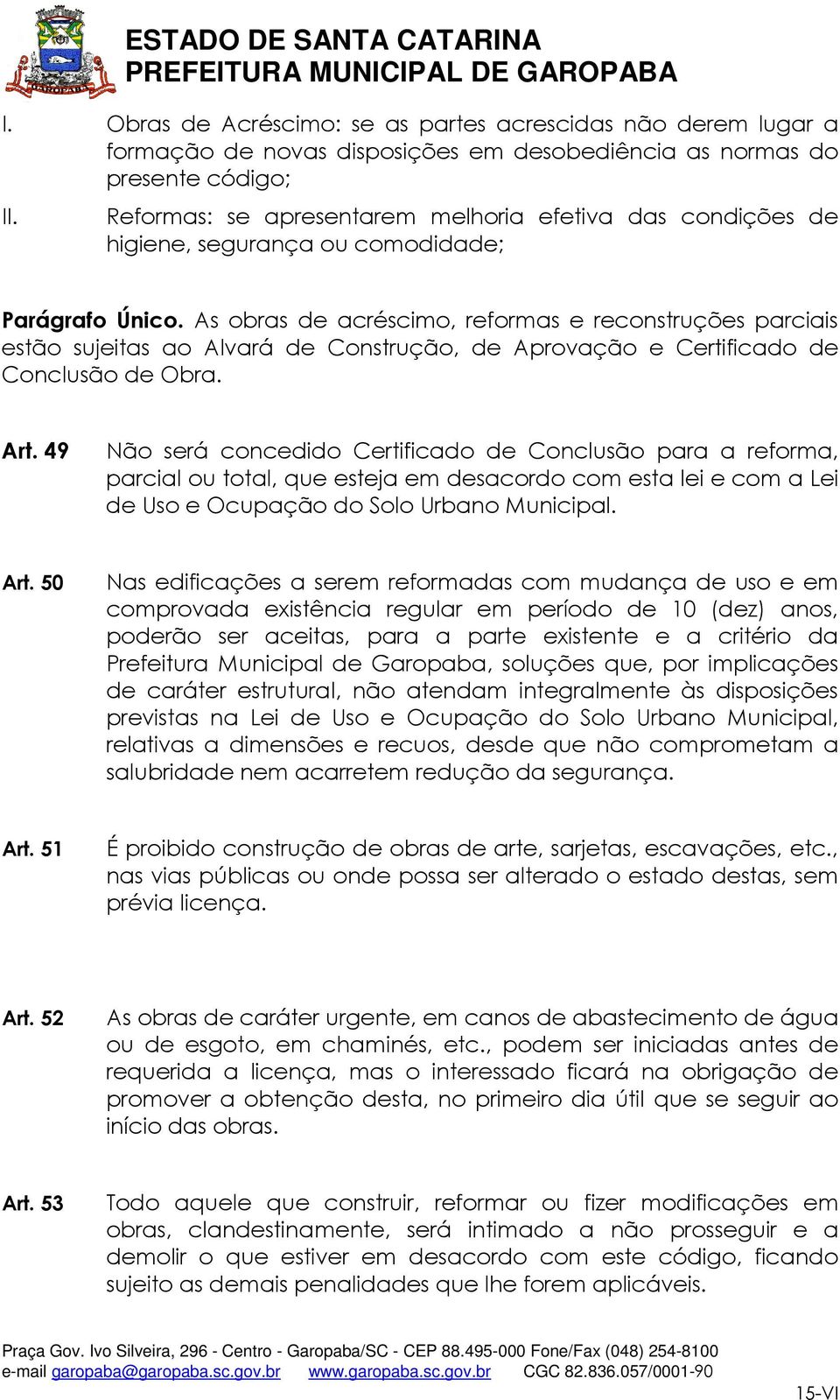 Art. 49 Não será concedido Certificado de Conclusão para a reforma, parcial ou total, que esteja em desacordo com esta lei e com a Lei de Uso e Ocupação do Solo Urbano Municipal. Art.