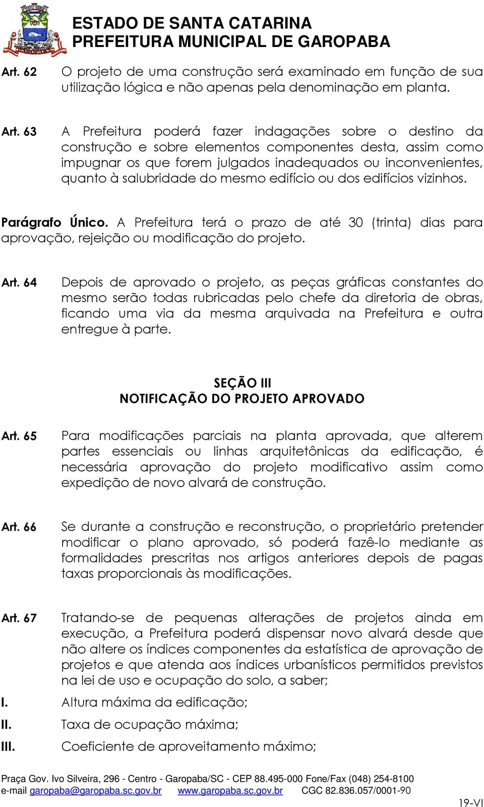 salubridade do mesmo edifício ou dos edifícios vizinhos. Parágrafo Único. A Prefeitura terá o prazo de até 30 (trinta) dias para aprovação, rejeição ou modificação do projeto. Art.