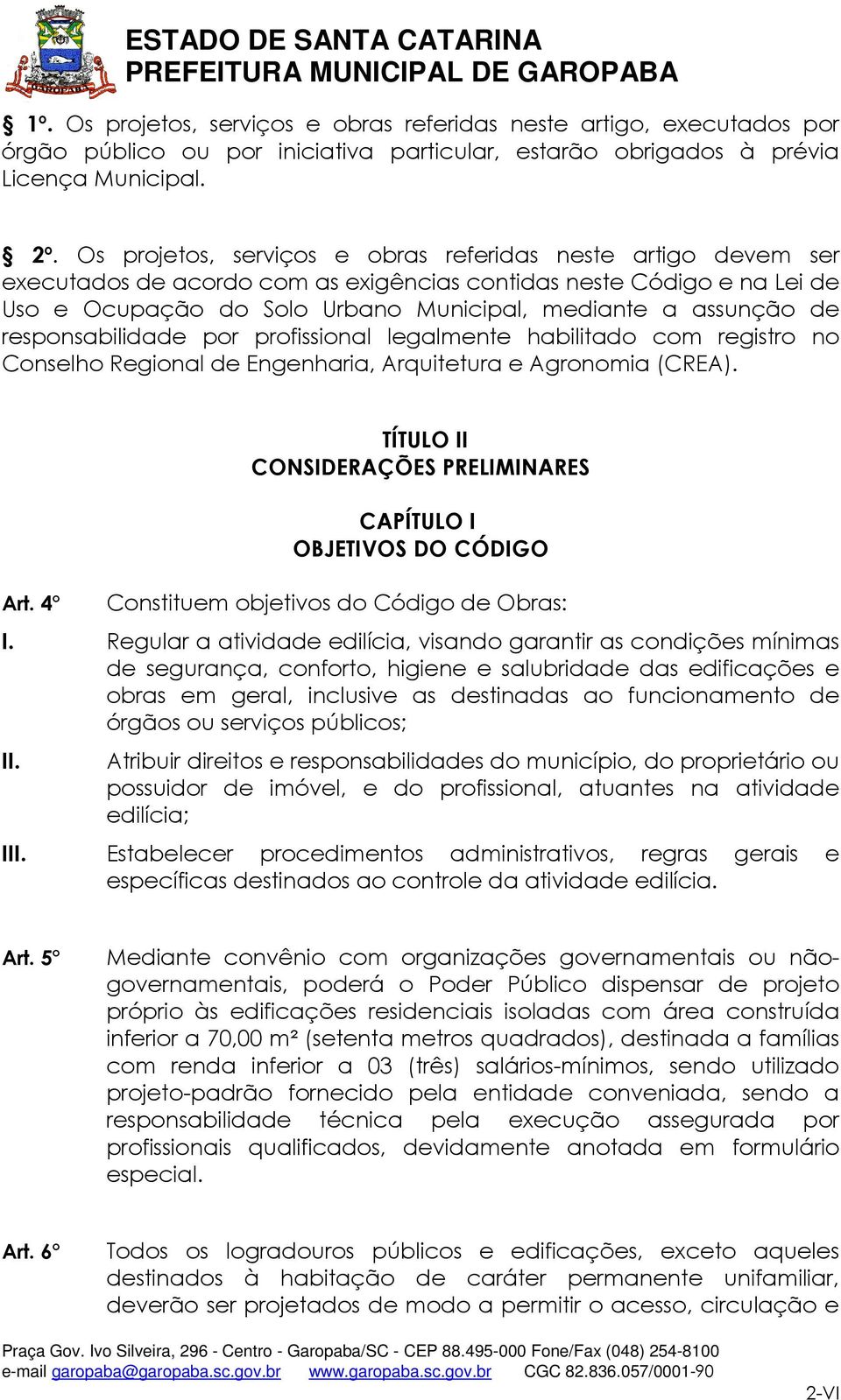 responsabilidade por profissional legalmente habilitado com registro no Conselho Regional de Engenharia, Arquitetura e Agronomia (CREA). Art.