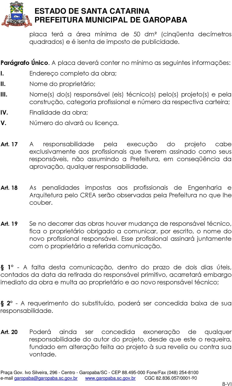 Nome do proprietário; Nome(s) do(s) responsável (eis) técnico(s) pelo(s) projeto(s) e pela construção, categoria profissional e número da respectiva carteira; Finalidade da obra; V.